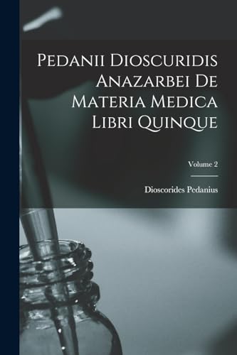 Stock image for Pedanii Dioscuridis Anazarbei De Materia Medica Libri Quinque; Volume 2 for sale by PBShop.store US
