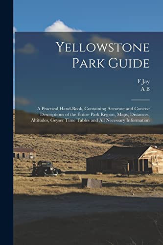 9781016228831: Yellowstone Park Guide; a Practical Hand-book, Containing Accurate and Concise Descriptions of the Entire Park Region, Maps, Distances, Altitudes, Geyser Time Tables and all Necessary Information