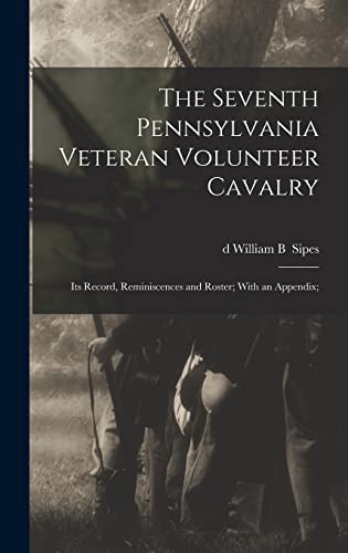 Beispielbild fr The Seventh Pennsylvania Veteran Volunteer Cavalry; its Record, Reminiscences and Roster; With an Appendix; zum Verkauf von THE SAINT BOOKSTORE