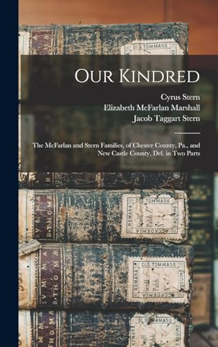 Stock image for Our Kindred: The McFarlan and Stern Families, of Chester County, Pa., and New Castle County, Del. in two Parts for sale by ALLBOOKS1