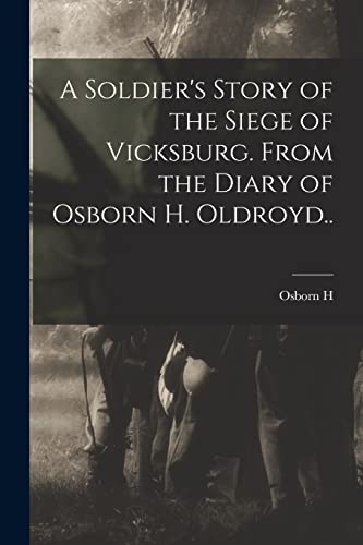 Imagen de archivo de A Soldier's Story of the Siege of Vicksburg. From the Diary of Osborn H. Oldroyd. a la venta por PBShop.store US