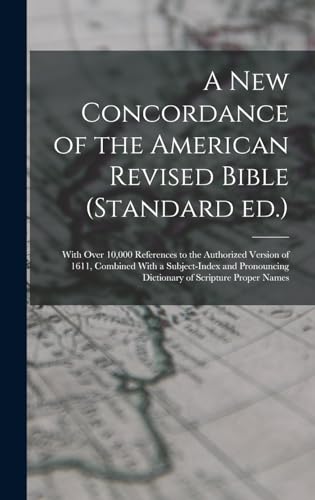 Stock image for A new Concordance of the American Revised Bible (Standard ed.): With Over 10,000 References to the Authorized Version of 1611, Combined With a Subject-index and Pronouncing Dictionary of Scripture Proper Names for sale by THE SAINT BOOKSTORE