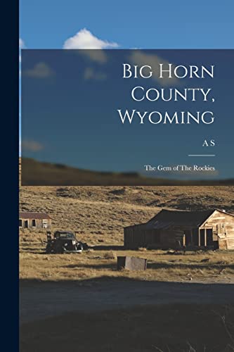 Stock image for Big Horn County, Wyoming: The gem of The Rockies for sale by GreatBookPrices