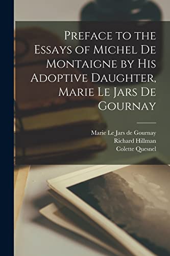 Stock image for Preface to the Essays of Michel de Montaigne by his Adoptive Daughter, Marie Le Jars de Gournay for sale by GreatBookPrices