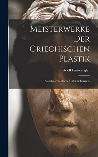 Stock image for Meisterwerke der griechischen Plastik: Kunstgeschichtliche Untersuchungen. for sale by THE SAINT BOOKSTORE