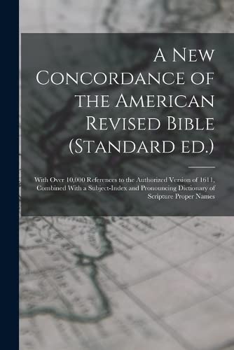 Beispielbild fr A new Concordance of the American Revised Bible (Standard ed.): With Over 10,000 References to the Authorized Version of 1611, Combined With a Subject-index and Pronouncing Dictionary of Scripture Proper Names zum Verkauf von THE SAINT BOOKSTORE