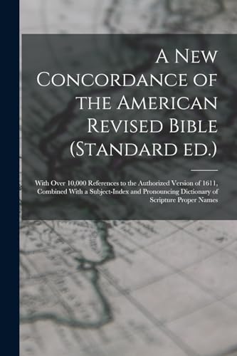 Stock image for A new Concordance of the American Revised Bible (Standard ed.): With Over 10,000 References to the Authorized Version of 1611, Combined With a Subject-index and Pronouncing Dictionary of Scripture Proper Names for sale by THE SAINT BOOKSTORE