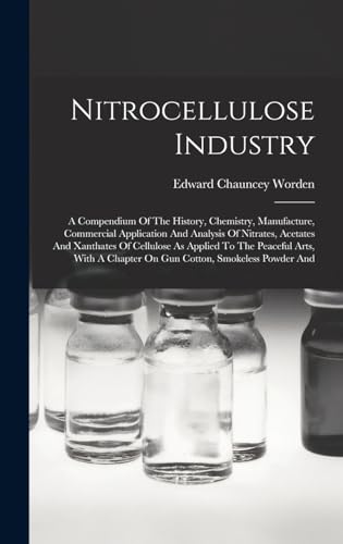 Stock image for Nitrocellulose Industry: A Compendium Of The History, Chemistry, Manufacture, Commercial Application And Analysis Of Nitrates, Acetates And Xanthates Of Cellulose As Applied To The Peaceful Arts, With A Chapter On Gun Cotton, Smokeless Powder And for sale by THE SAINT BOOKSTORE