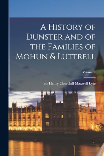 Imagen de archivo de A History of Dunster and of the Families of Mohun and Luttrell; Volume 1 a la venta por PBShop.store US