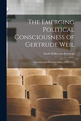 9781016240727: The Emerging Political Consciousness of Gertrude Weil: Education and Women's Clubs, 1879-1914