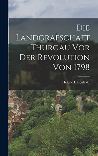Stock image for Die Landgrafschaft Thurgau vor der Revolution von 1798 for sale by THE SAINT BOOKSTORE