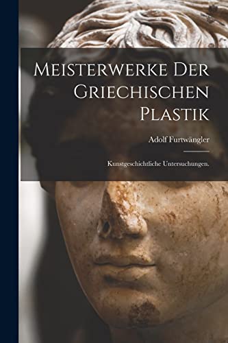 Stock image for Meisterwerke der griechischen Plastik: Kunstgeschichtliche Untersuchungen. for sale by THE SAINT BOOKSTORE