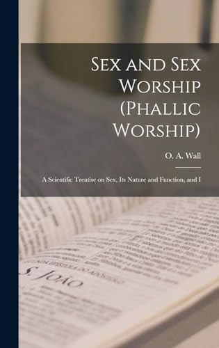 Imagen de archivo de Sex and sex Worship (phallic Worship): A Scientific Treatise on sex, its Nature and Function, and I a la venta por THE SAINT BOOKSTORE