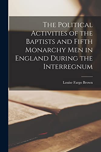 Imagen de archivo de The Political Activities of the Baptists and Fifth Monarchy Men in England During the Interregnum a la venta por THE SAINT BOOKSTORE