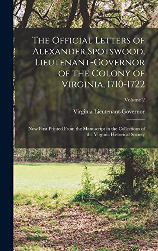Imagen de archivo de The Official Letters of Alexander Spotswood, Lieutenant-Governor of the Colony of Virginia, 1710-1722: Now First Printed From the Manuscript in the Collections of the Virginia Historical Society; Volume 2 a la venta por THE SAINT BOOKSTORE