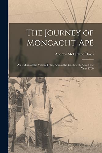 Beispielbild fr The Journey of Moncacht-Ap: An Indian of the Yazoo Tribe, Across the Continent, About the Year 1700 zum Verkauf von GreatBookPrices