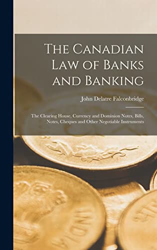 Stock image for The Canadian Law of Banks and Banking: The Clearing House, Currency and Dominion Notes, Bills, Notes, Cheques and Other Negotiable Instruments for sale by THE SAINT BOOKSTORE
