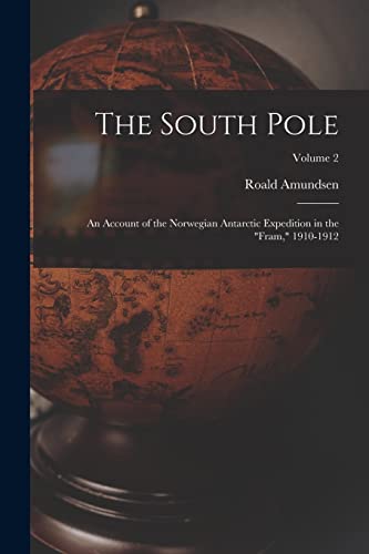 Stock image for The South Pole: An Account of the Norwegian Antarctic Expedition in the "Fram," 1910-1912; Volume 2 for sale by Ria Christie Collections