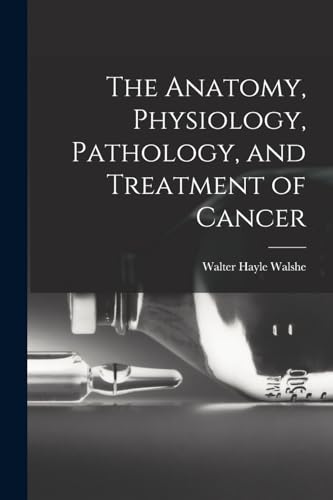 Beispielbild fr The Anatomy, Physiology, Pathology, and Treatment of Cancer zum Verkauf von PBShop.store US
