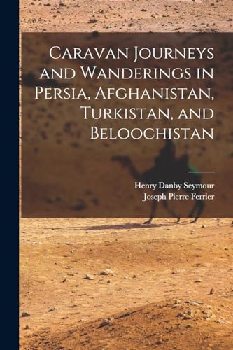Imagen de archivo de Caravan Journeys and Wanderings in Persia, Afghanistan, Turkistan, and Beloochistan a la venta por PBShop.store US