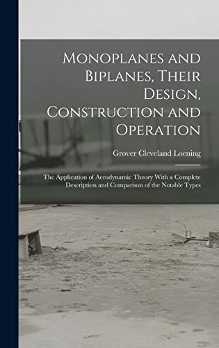 Stock image for Monoplanes and Biplanes, Their Design, Construction and Operation: The Application of Aerodynamic Theory With a Complete Description and Comparison of the Notable Types for sale by THE SAINT BOOKSTORE