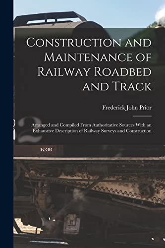 9781016265546: Construction and Maintenance of Railway Roadbed and Track: Arranged and Compiled From Authoritative Sources With an Exhaustive Description of Railway Surveys and Construction