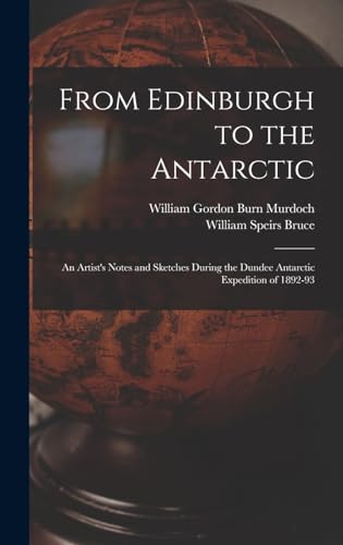 9781016266246: From Edinburgh to the Antarctic: An Artist's Notes and Sketches During the Dundee Antarctic Expedition of 1892-93