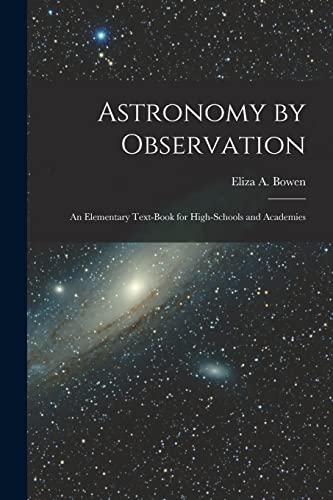 Stock image for Astronomy by Observation: An Elementary Text-Book for High-Schools and Academies for sale by THE SAINT BOOKSTORE