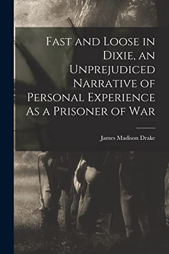 Stock image for Fast and Loose in Dixie, an Unprejudiced Narrative of Personal Experience As a Prisoner of War for sale by PBShop.store US