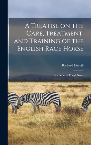 Imagen de archivo de A Treatise on the Care, Treatment, and Training of the English Race Horse: In a Series of Rough Notes a la venta por THE SAINT BOOKSTORE