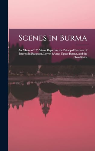Stock image for Scenes in Burma: An Album of 125 Views Depicting the Principal Features of Interest in Rangoon, Lower & Upper Burma, and the Shan States for sale by THE SAINT BOOKSTORE