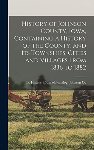 Stock image for History of Johnson County, Iowa, Containing a History of the County, and its Townships, Cities and Villages From 1836 to 1882 for sale by PBShop.store US
