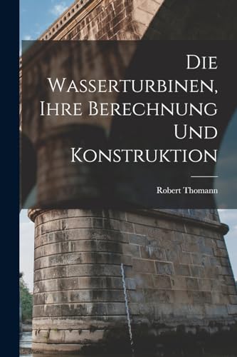 Beispielbild fr Die Wasserturbinen, Ihre Berechnung Und Konstruktion zum Verkauf von PBShop.store US