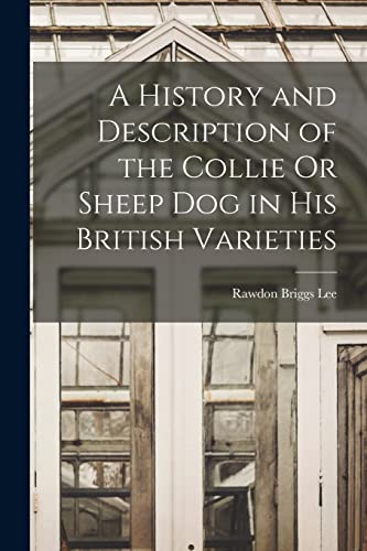 Imagen de archivo de A History and Description of the Collie Or Sheep Dog in His British Varieties a la venta por PBShop.store US