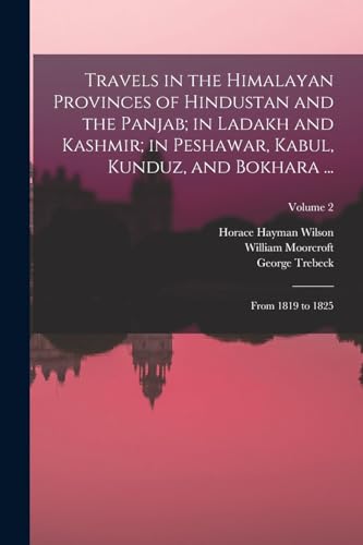 Stock image for Travels in the Himalayan Provinces of Hindustan and the Panjab; in Ladakh and Kashmir; in Peshawar, Kabul, Kunduz, and Bokhara . for sale by PBShop.store US