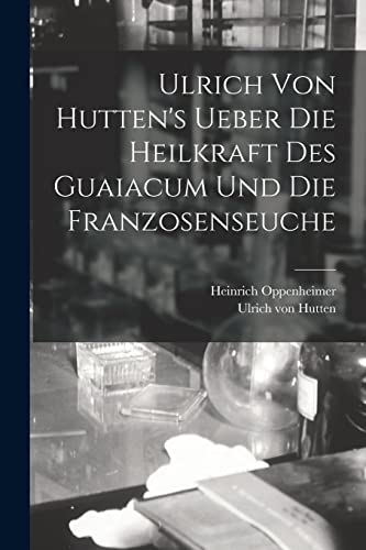 Beispielbild fr Ulrich Von Hutten's Ueber Die Heilkraft Des Guaiacum Und Die Franzosenseuche zum Verkauf von PBShop.store US