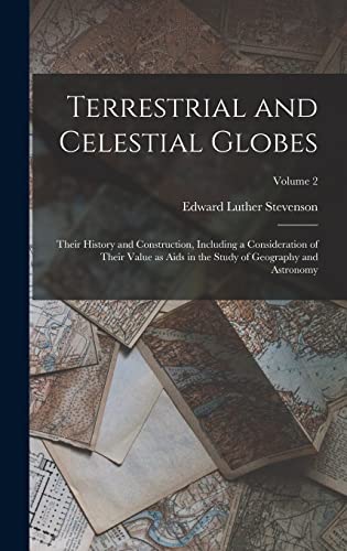 Stock image for Terrestrial and Celestial Globes: Their History and Construction, Including a Consideration of Their Value as Aids in the Study of Geography and Astronomy; Volume 2 for sale by THE SAINT BOOKSTORE