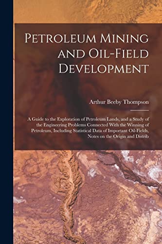 Imagen de archivo de Petroleum Mining and Oil-field Development; a Guide to the Exploration of Petroleum Lands, and a Study of the Engineering Problems Connected With the Winning of Petroleum, Including Statistical Data of Important Oil-fields, Notes on the Origin and Distrib a la venta por PBShop.store US