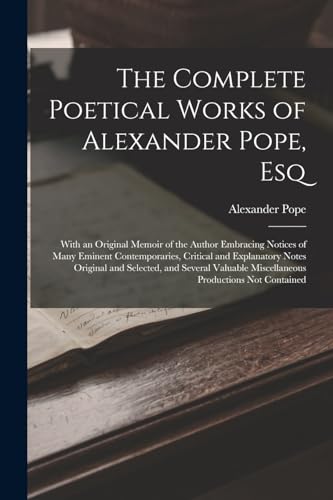 Stock image for The Complete Poetical Works of Alexander Pope, Esq: With an Original Memoir of the Author Embracing Notices of Many Eminent Contemporaries, Critical a for sale by GreatBookPrices