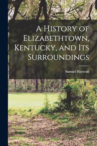 Imagen de archivo de A History of Elizabethtown, Kentucky, and its Surroundings a la venta por PBShop.store US