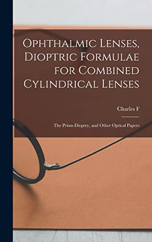 Imagen de archivo de Ophthalmic Lenses, Dioptric Formulae for Combined Cylindrical Lenses: The Prism-dioptry, and Other Optical Papers a la venta por GreatBookPrices