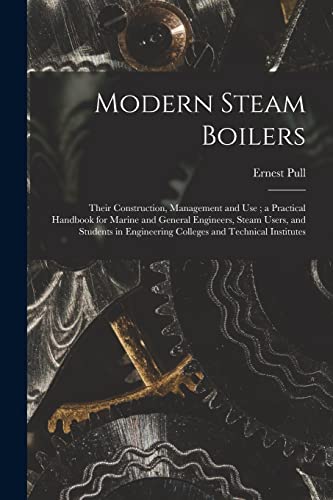 Stock image for Modern Steam Boilers: Their Construction, Management and Use; a Practical Handbook for Marine and General Engineers, Steam Users, and Students in Engineering Colleges and Technical Institutes for sale by THE SAINT BOOKSTORE