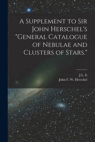 Imagen de archivo de A Supplement to Sir John Herschel's "General Catalogue of Nebulae and Clusters of Stars." a la venta por GreatBookPrices