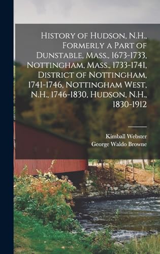 9781016280730: History of Hudson, N.H., Formerly a Part of Dunstable, Mass., 1673-1733, Nottingham, Mass., 1733-1741, District of Nottingham, 1741-1746, Nottingham West, N.H., 1746-1830, Hudson, N.H., 1830-1912