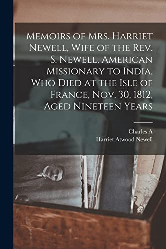 Stock image for Memoirs of Mrs. Harriet Newell, Wife of the Rev. S. Newell, American Missionary to India, who Died at the Isle of France, Nov. 30, 1812, Aged Nineteen for sale by GreatBookPrices