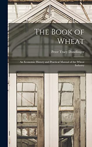 Stock image for The Book of Wheat: An Economic History and Practical Manual of the Wheat Industry for sale by THE SAINT BOOKSTORE