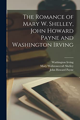 Beispielbild fr The Romance of Mary W. Shelley, John Howard Payne and Washington Irving zum Verkauf von GreatBookPrices