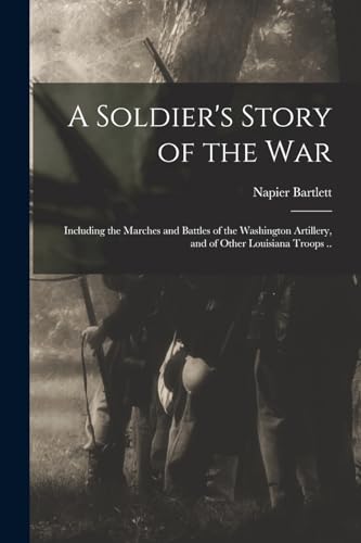 Stock image for A Soldier's Story of the war; Including the Marches and Battles of the Washington Artillery, and of Other Louisiana Troops . for sale by PBShop.store US