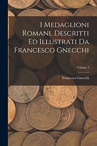 Stock image for I medaglioni romani, descritti ed illustrati da Francesco Gnecchi; Volume 3 for sale by PBShop.store US