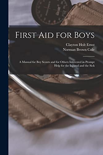 Stock image for First aid for Boys; a Manual for boy Scouts and for Others Interested in Prompt Help for the Injured and the Sick for sale by GreatBookPrices